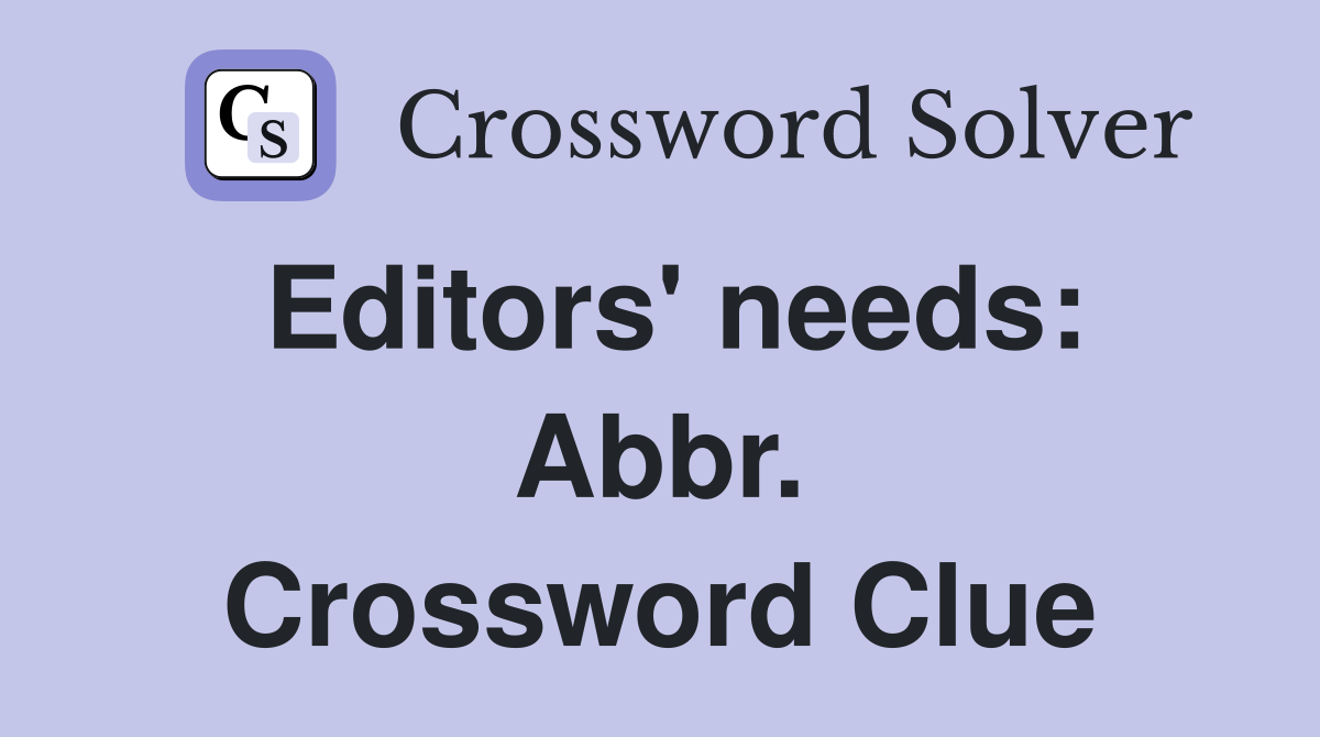 Editors' needs: Abbr. Crossword Clue