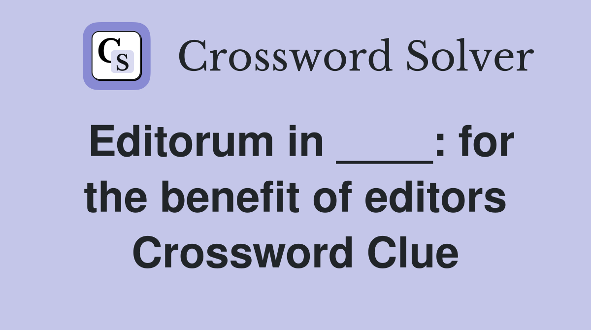 Editorum in ____: for the benefit of editors Crossword Clue