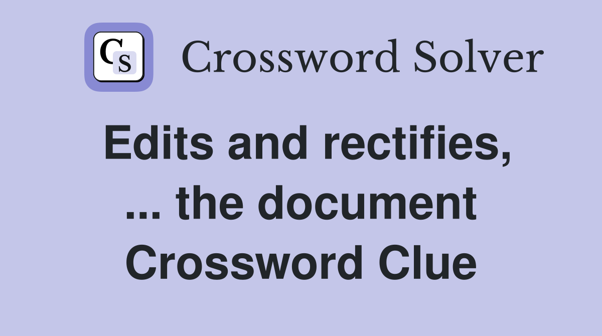Edits and rectifies, ... the document Crossword Clue