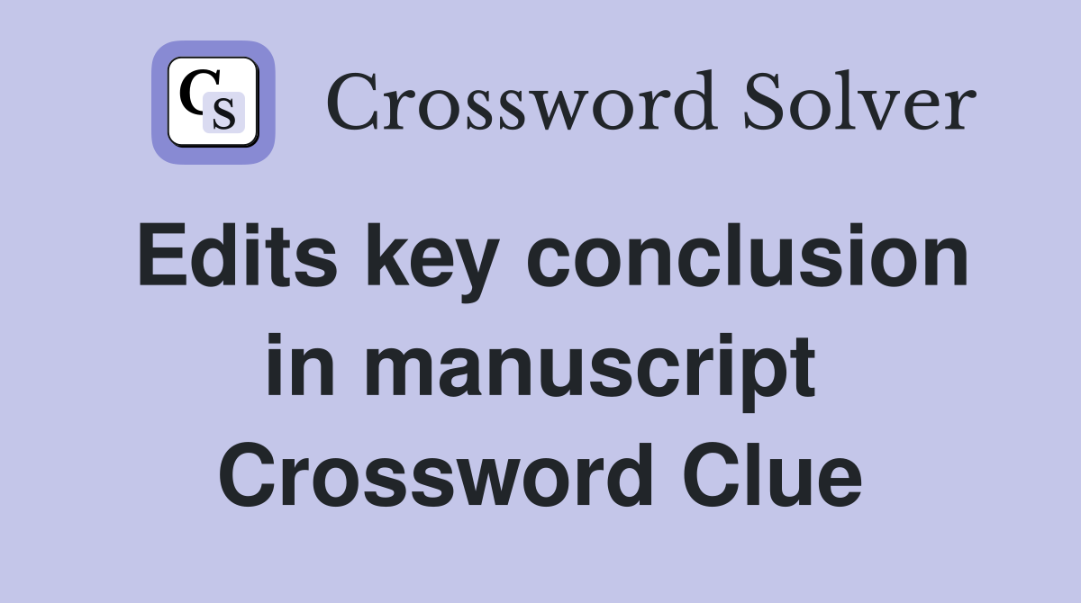 Edits key conclusion in manuscript Crossword Clue