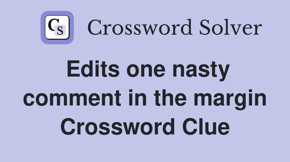 Edits one nasty comment in the margin Crossword Clue