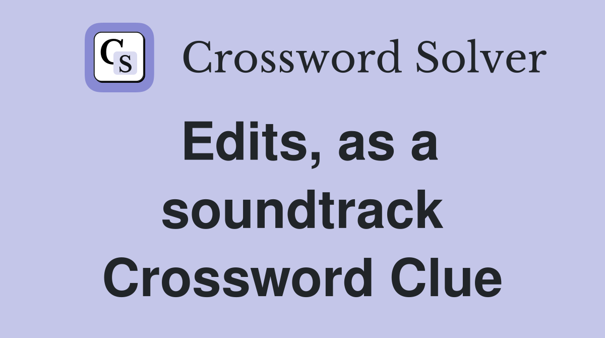 Edits, as a soundtrack Crossword Clue