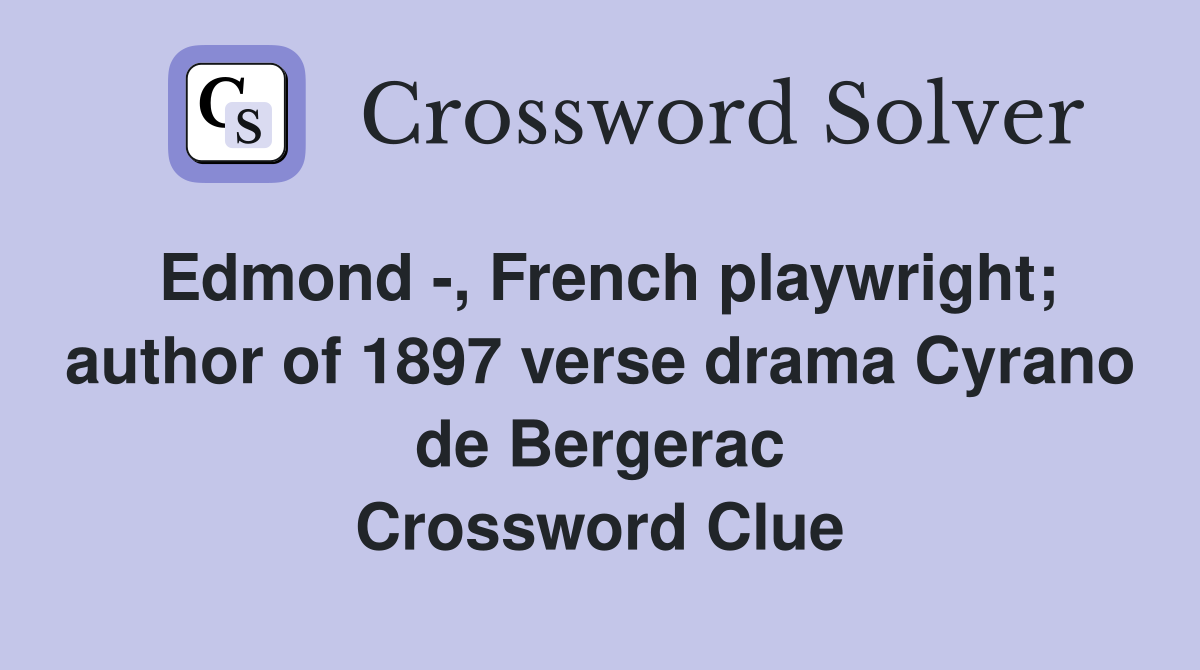 Edmond -, French playwright; author of 1897 verse drama Cyrano de Bergerac Crossword Clue