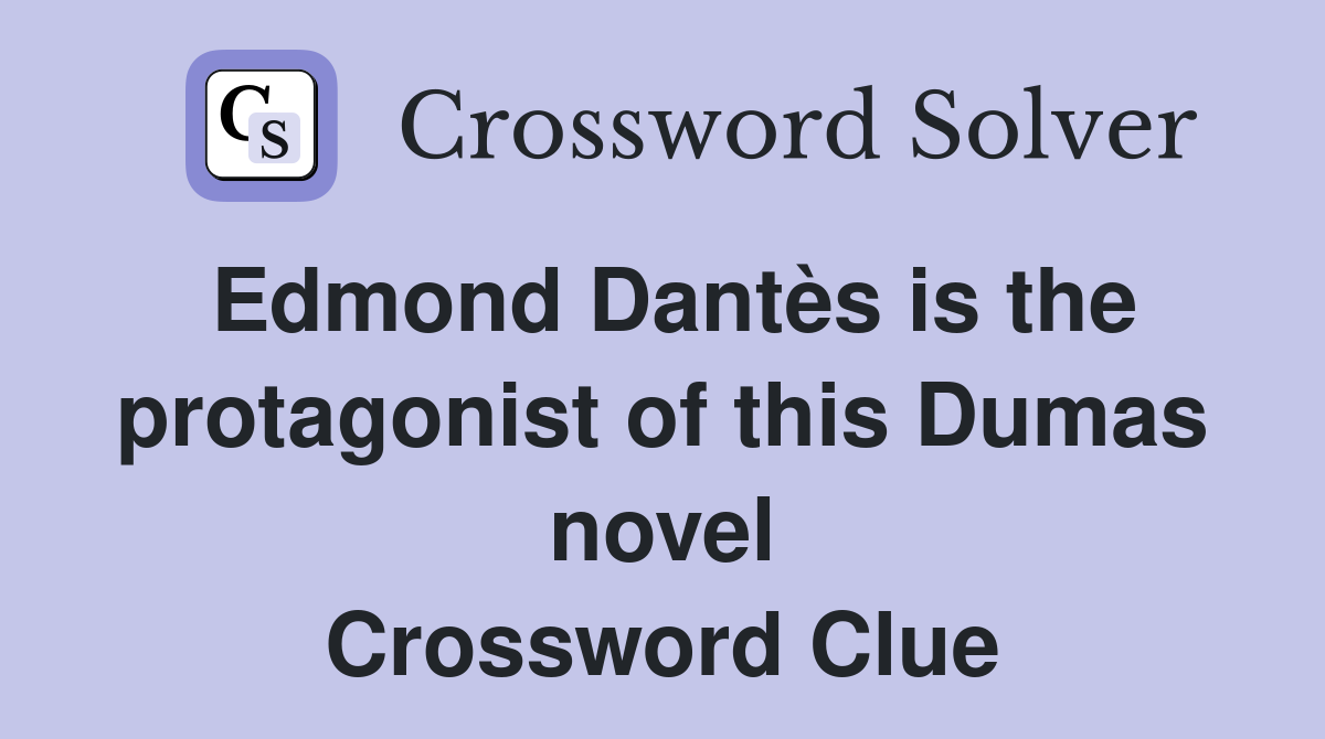Edmond Dantès is the protagonist of this Dumas novel Crossword Clue