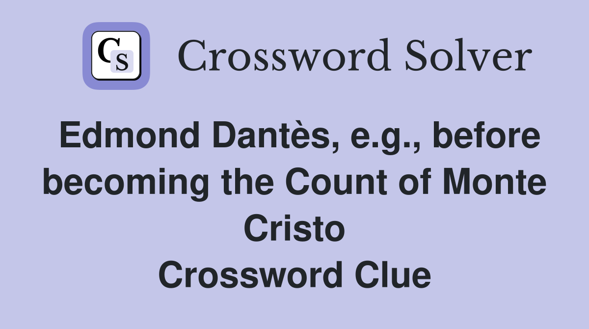 Edmond Dantès, e.g., before becoming the Count of Monte Cristo Crossword Clue