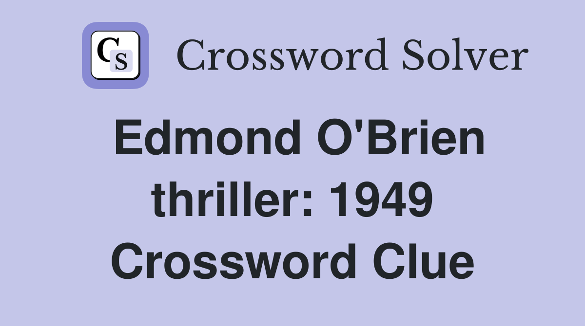 Edmond O'Brien thriller: 1949 Crossword Clue