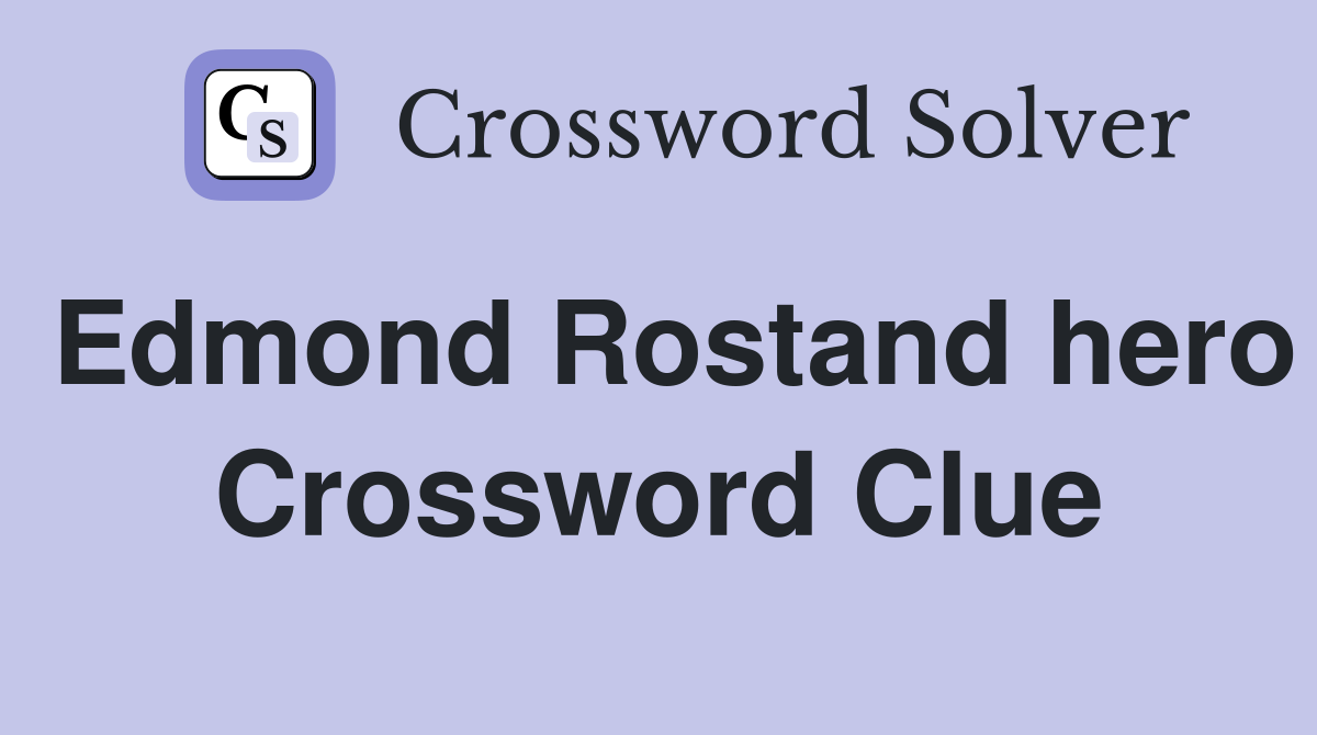 Edmond Rostand hero Crossword Clue