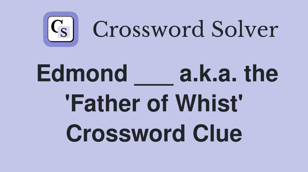 Edmond ___ a.k.a. the 'Father of Whist' Crossword Clue