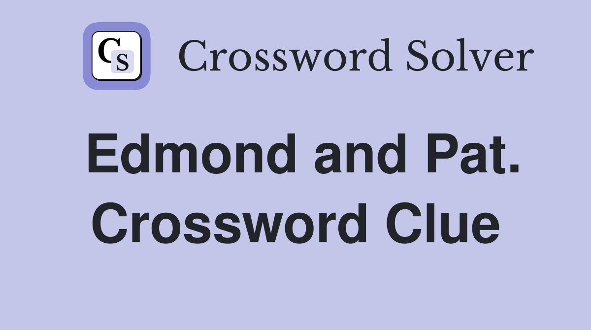 Edmond and Pat. Crossword Clue