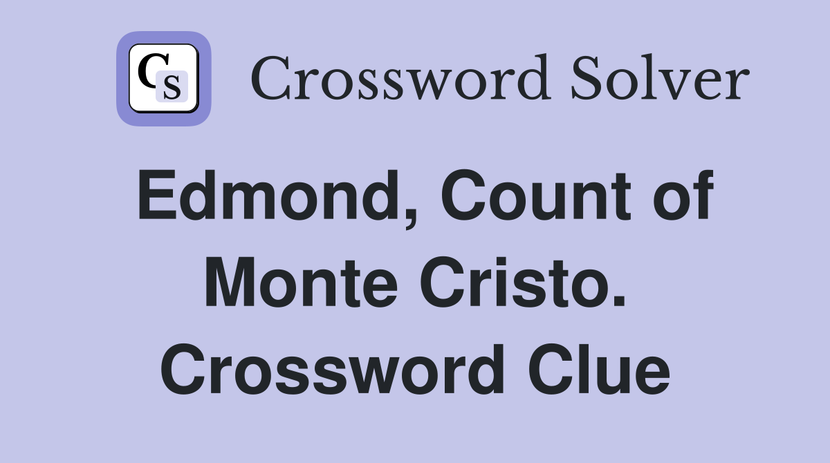 Edmond, Count of Monte Cristo. Crossword Clue