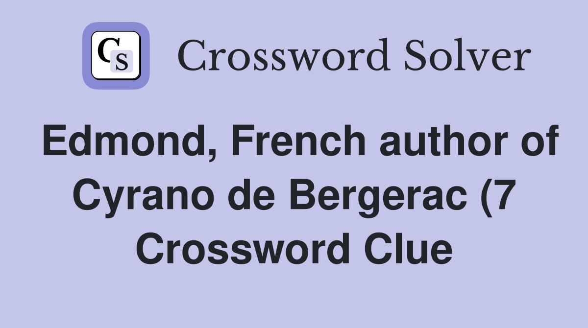 Edmond French author of Cyrano de Bergerac (7) Crossword Clue Edmond French author of Cyrano de Bergerac (7) Crossword Clue