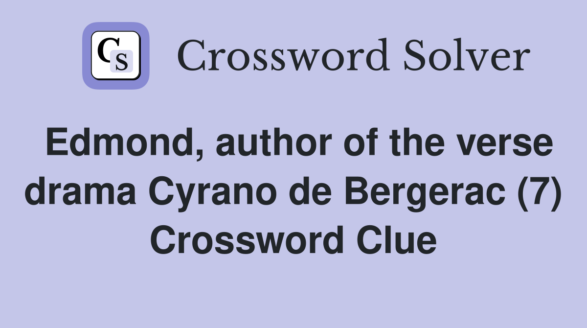 Edmond, author of the verse drama Cyrano de Bergerac (7) Crossword Clue