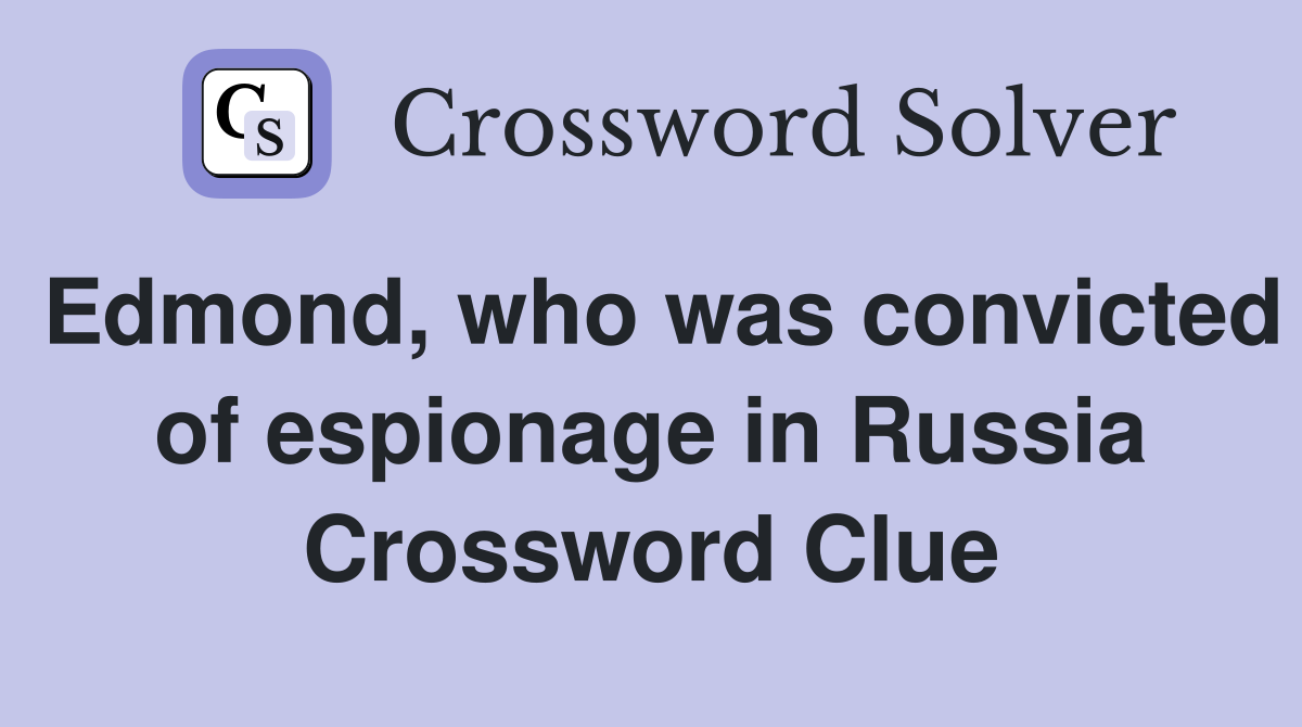 Edmond, who was convicted of espionage in Russia Crossword Clue