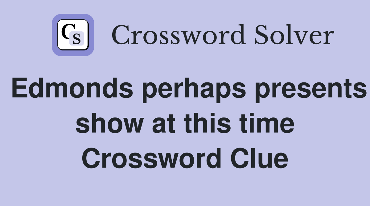 Edmonds perhaps presents show at this time Crossword Clue