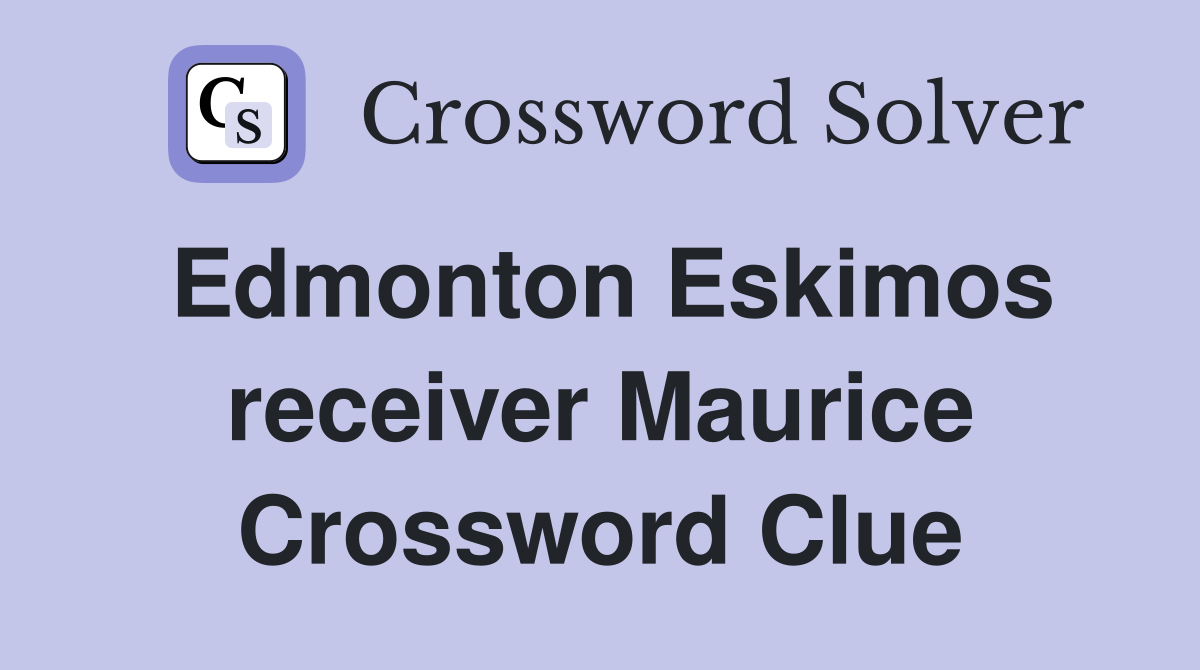 Edmonton Eskimos receiver Maurice Crossword Clue