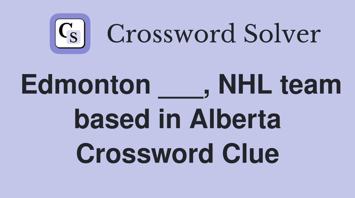 Edmonton ___, NHL team based in Alberta Crossword Clue