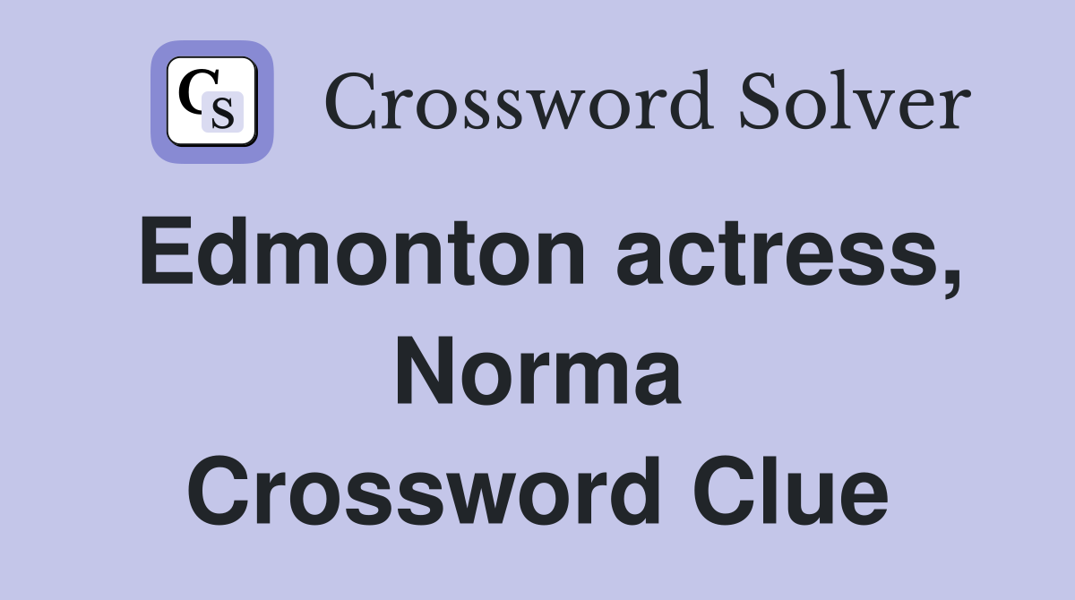 Edmonton actress, Norma Crossword Clue