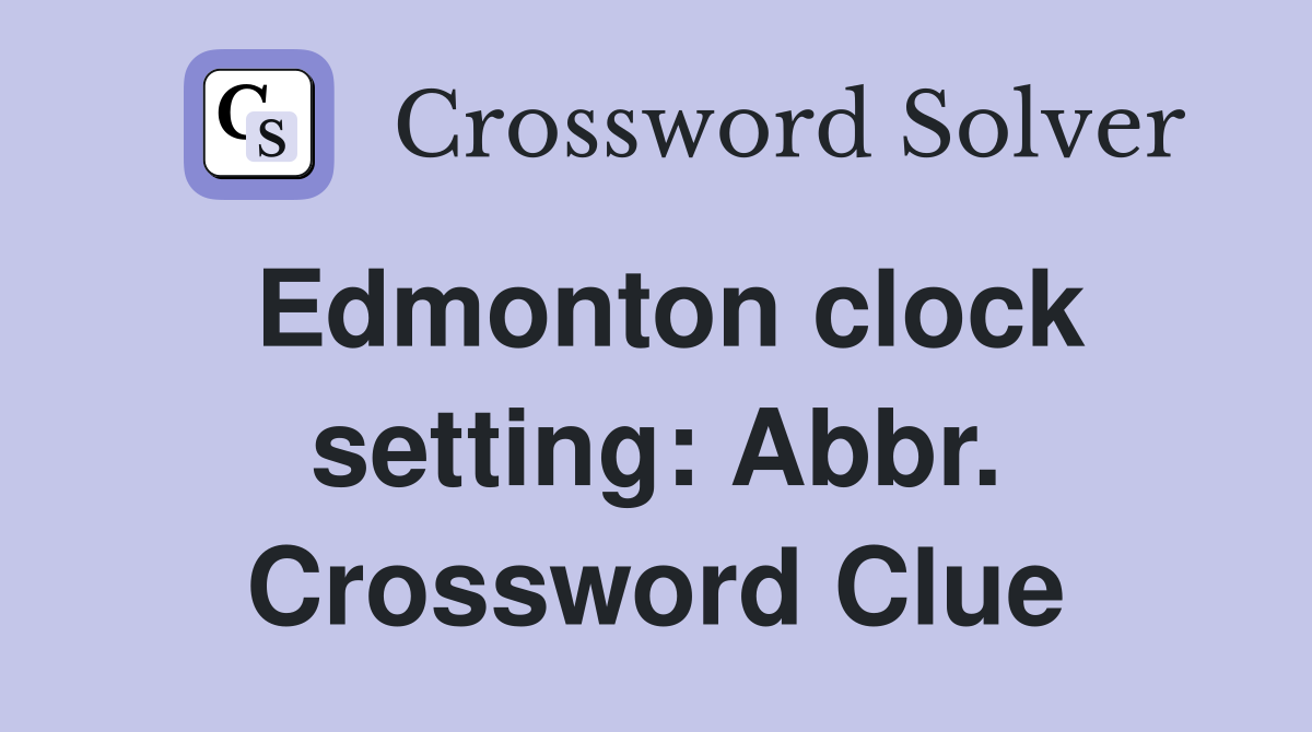 Edmonton clock setting: Abbr. Crossword Clue