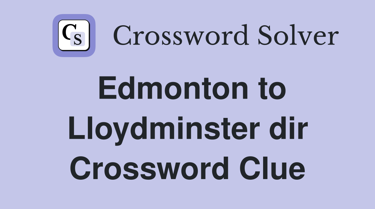Edmonton to Lloydminster dir Crossword Clue