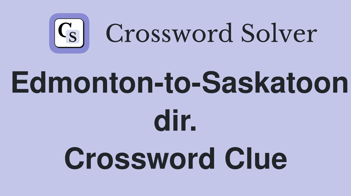 Edmonton-to-Saskatoon dir. Crossword Clue