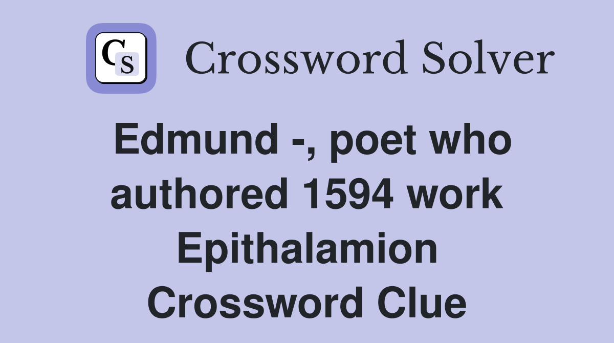 Edmund -, poet who authored 1594 work Epithalamion Crossword Clue
