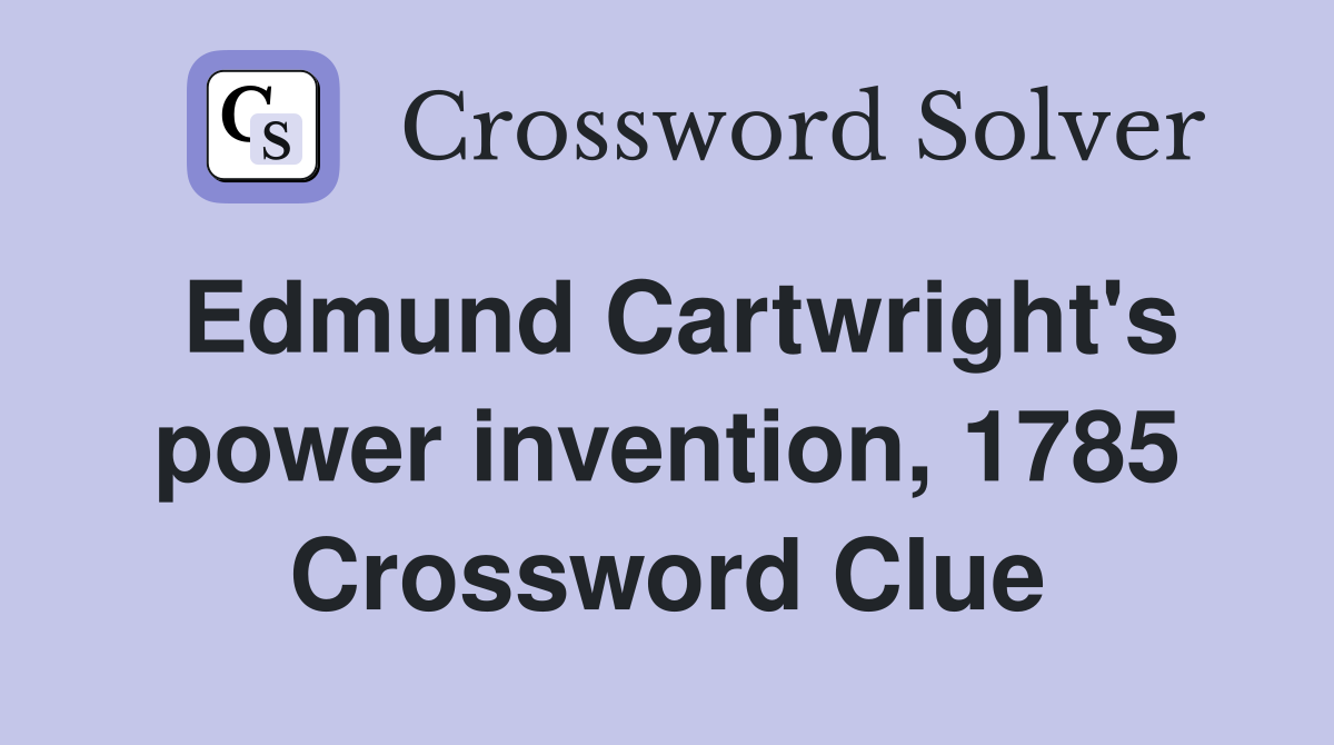Edmund Cartwright's power invention, 1785 Crossword Clue