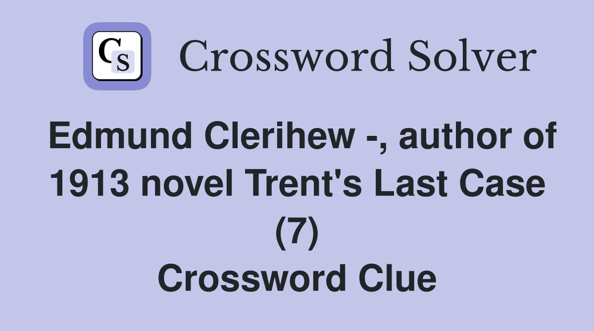 Edmund Clerihew -, author of 1913 novel Trent's Last Case (7) Crossword Clue