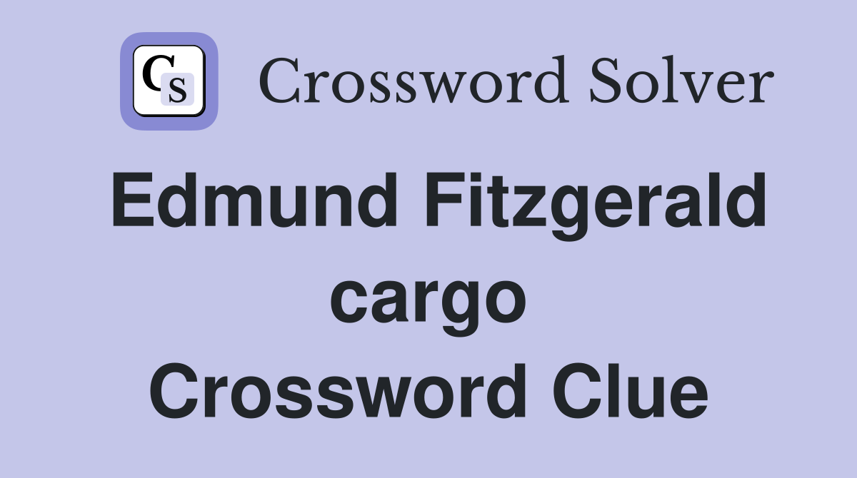 Edmund Fitzgerald cargo Crossword Clue