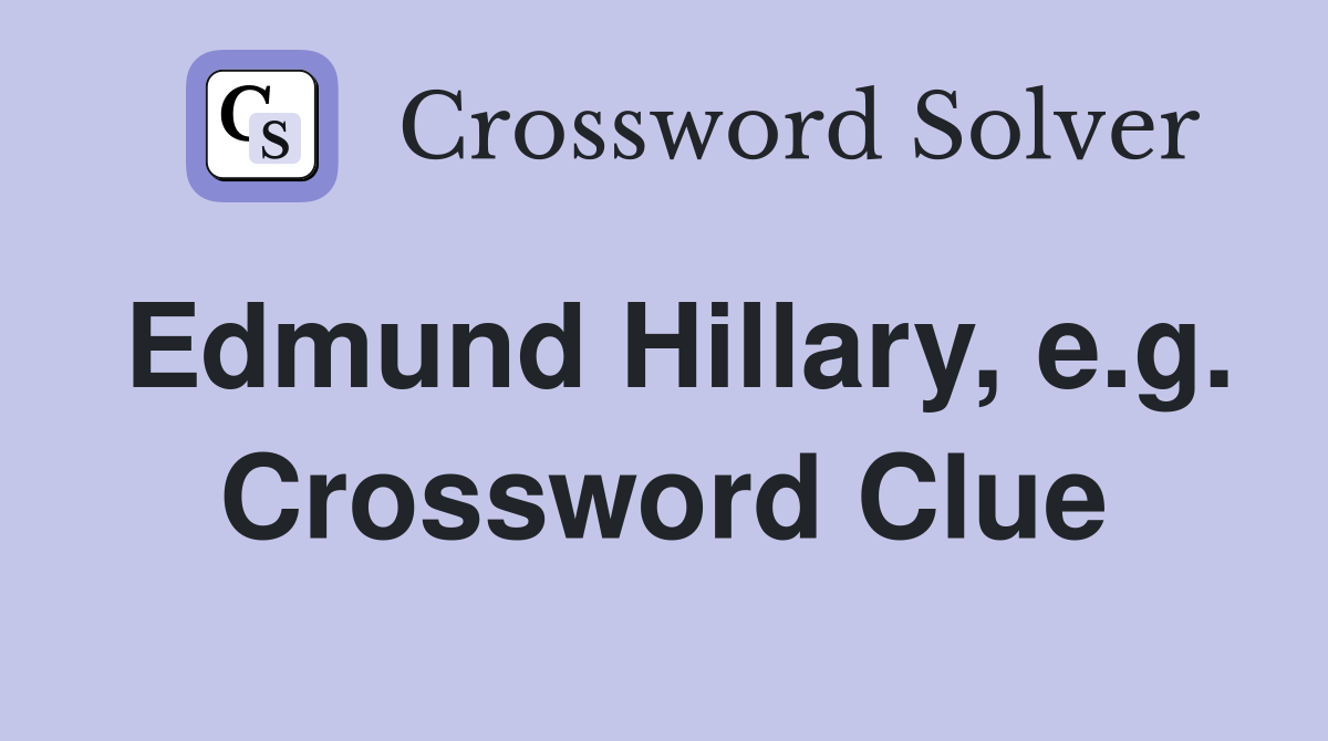 Edmund Hillary, e.g. Crossword Clue