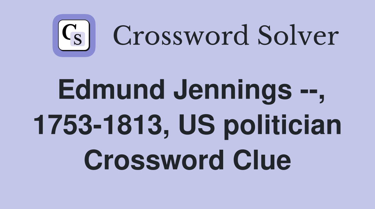 Edmund Jennings --, 1753-1813, US politician Crossword Clue