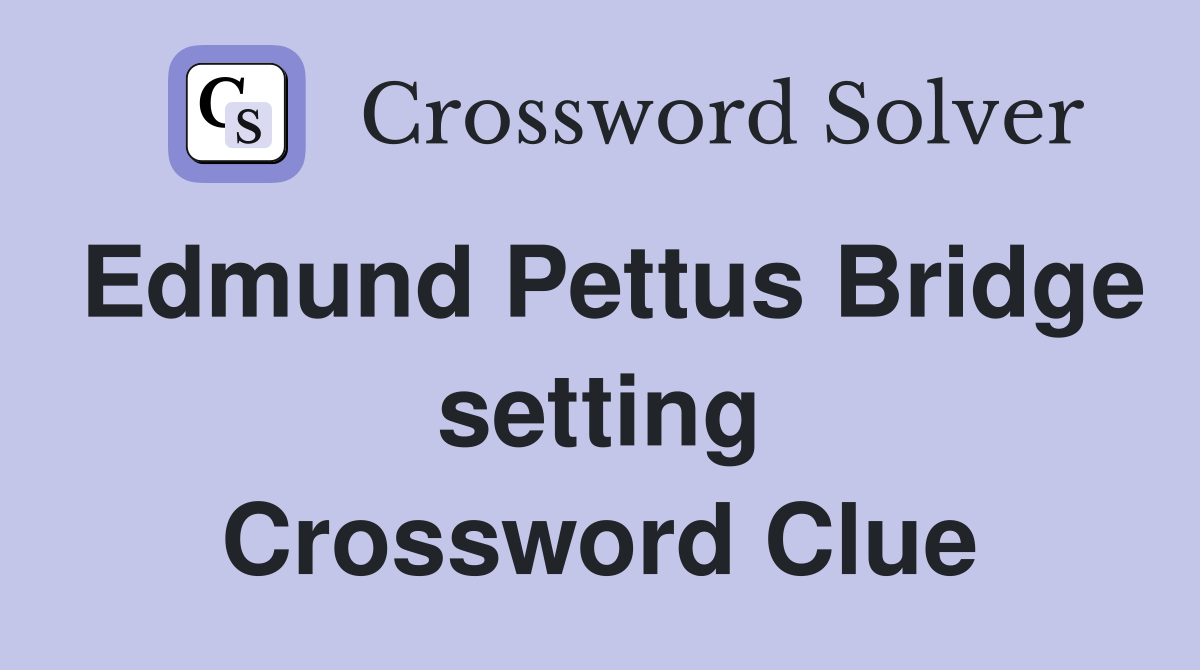 Edmund Pettus Bridge setting Crossword Clue
