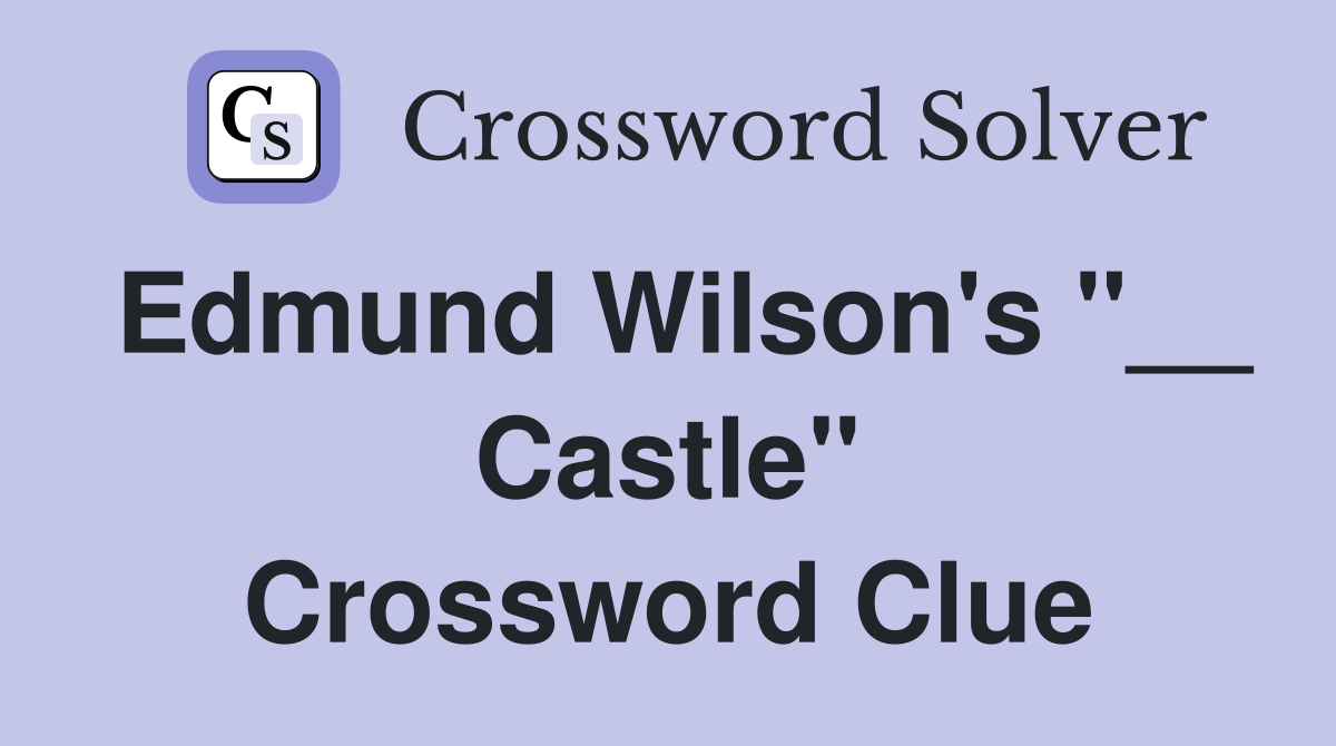 Edmund Wilson's "__ Castle" Crossword Clue
