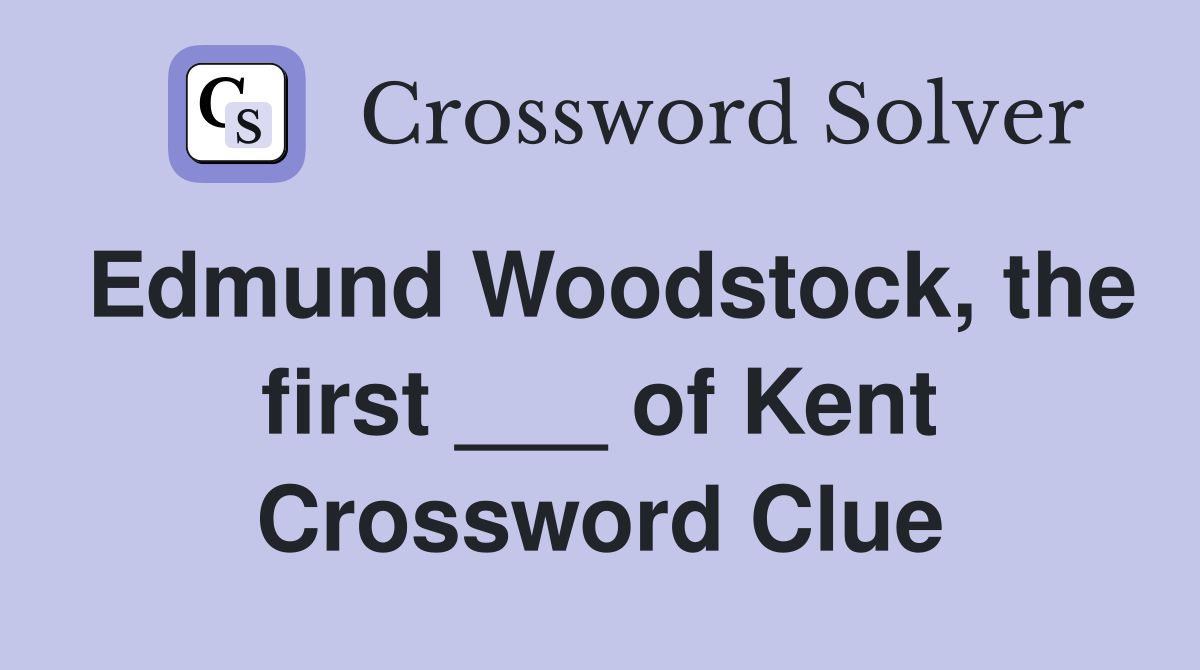 Edmund Woodstock, the first ___ of Kent Crossword Clue