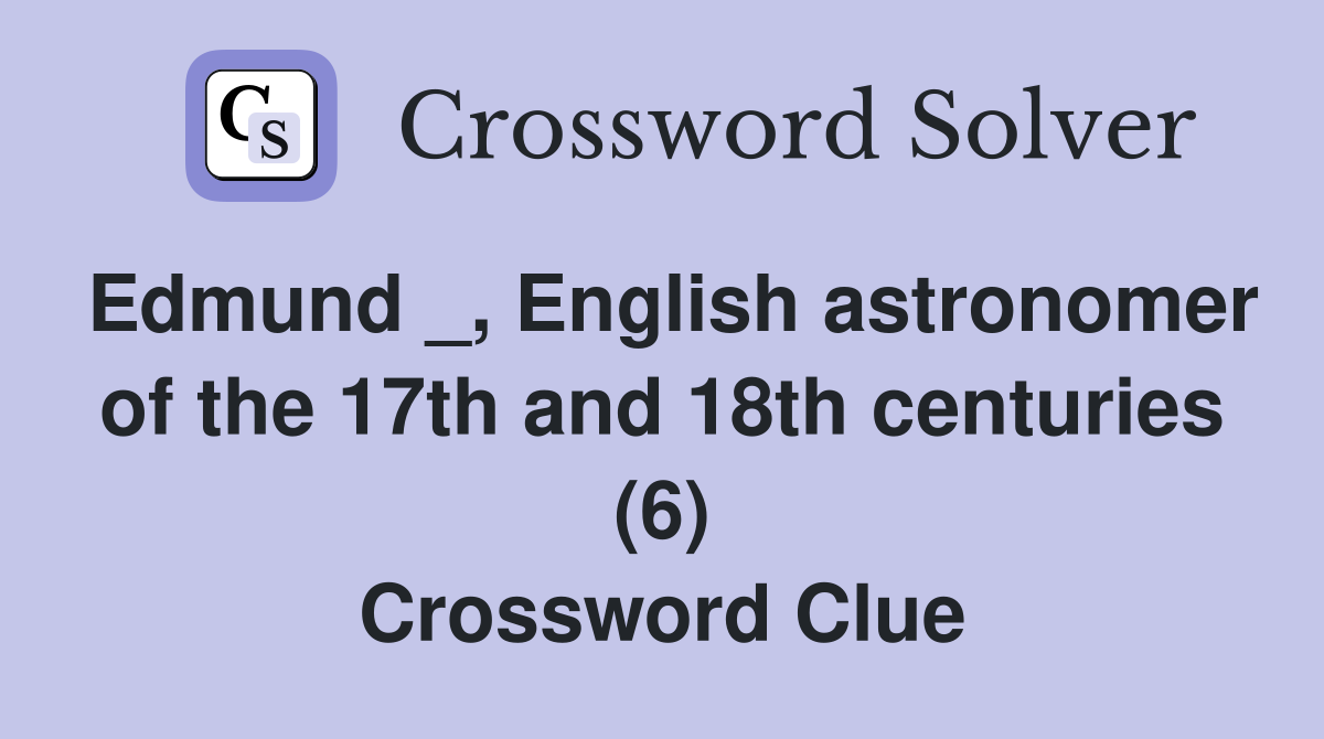 Edmund _, English astronomer of the 17th and 18th centuries (6) Crossword Clue
