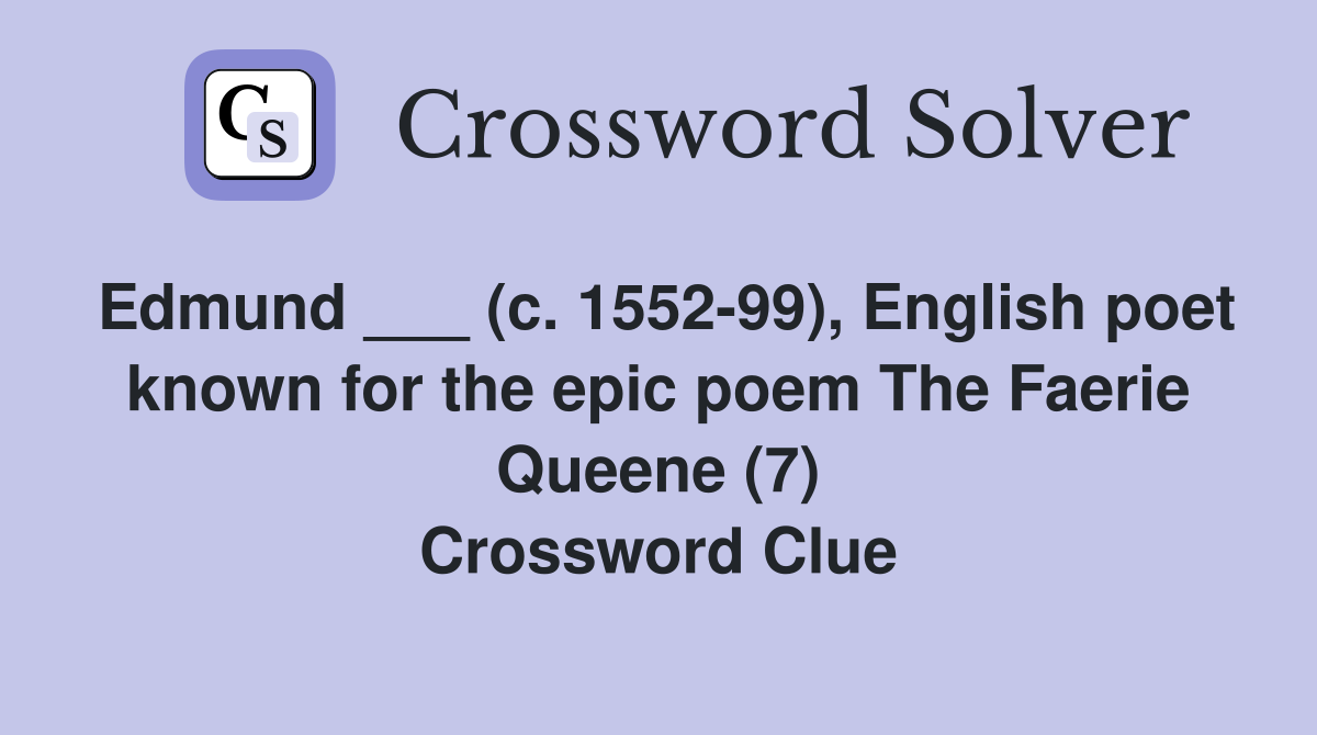 Edmund ___ (c. 1552-99), English poet known for the epic poem The Faerie Queene (7) Crossword Clue