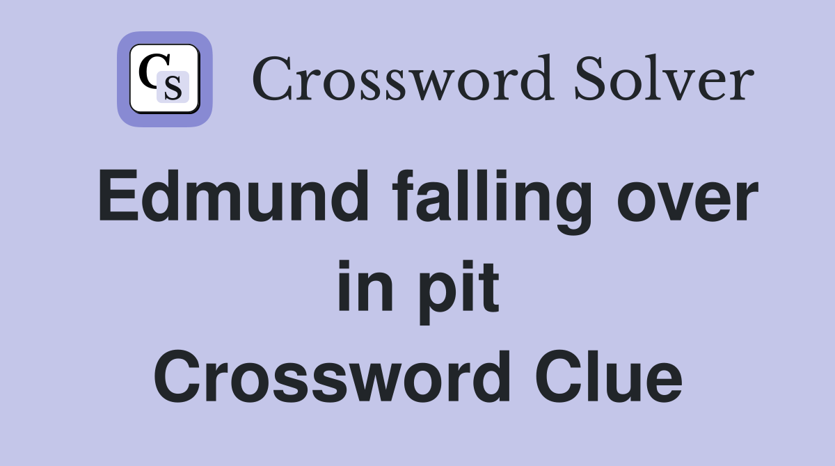 Edmund falling over in pit Crossword Clue