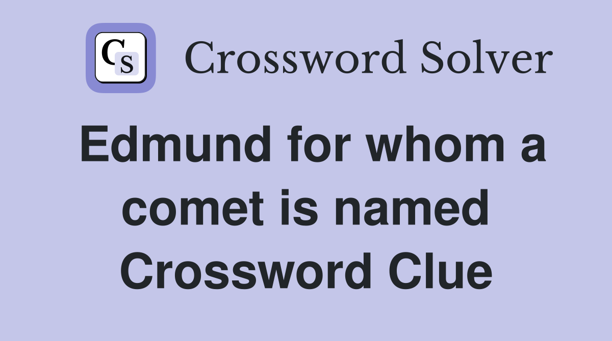 Edmund for whom a comet is named Crossword Clue