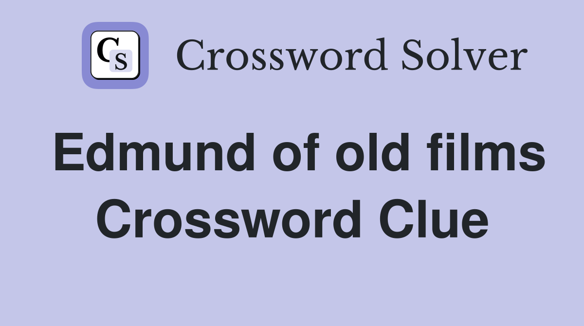 Edmund of old films Crossword Clue