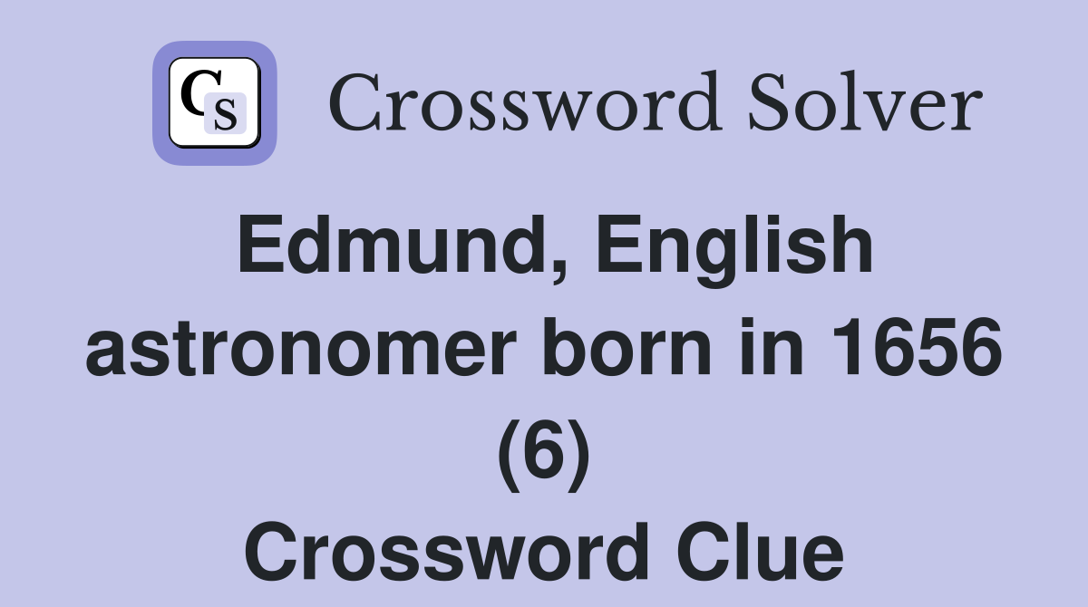 Edmund, English astronomer born in 1656 (6) Crossword Clue