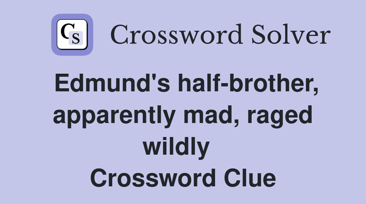 Edmund's half-brother, apparently mad, raged wildly   Crossword Clue