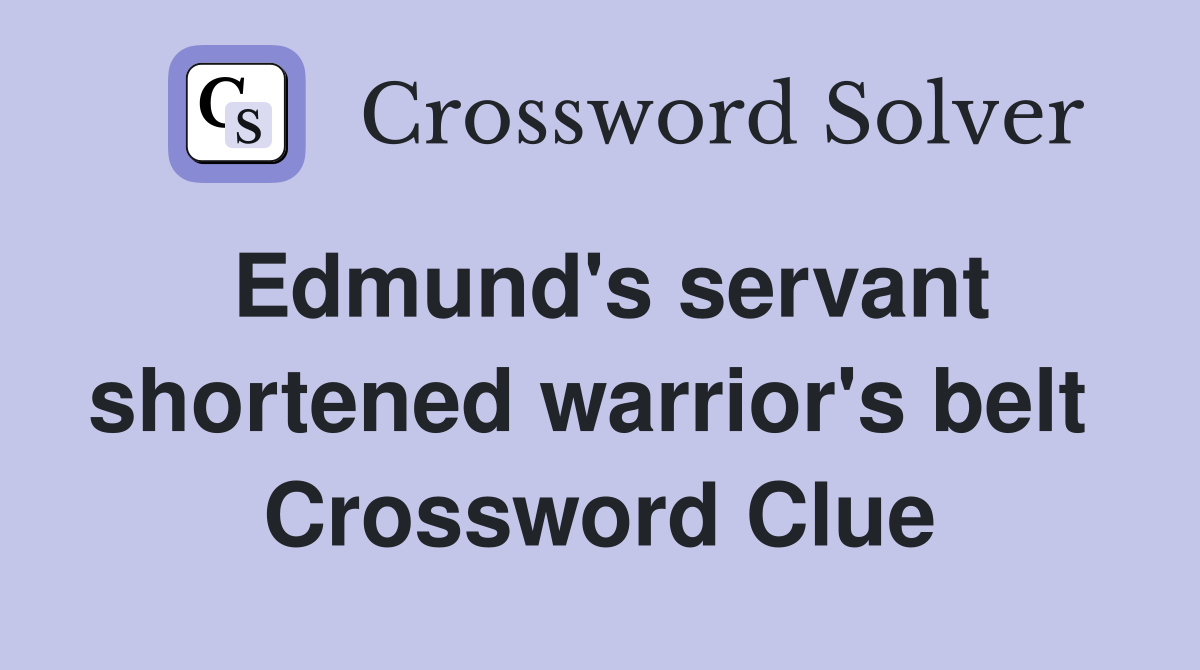 Edmund's servant shortened warrior's belt  Crossword Clue