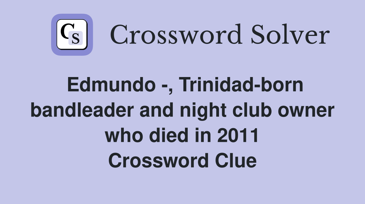 Edmundo -, Trinidad-born bandleader and night club owner who died in 2011 Crossword Clue