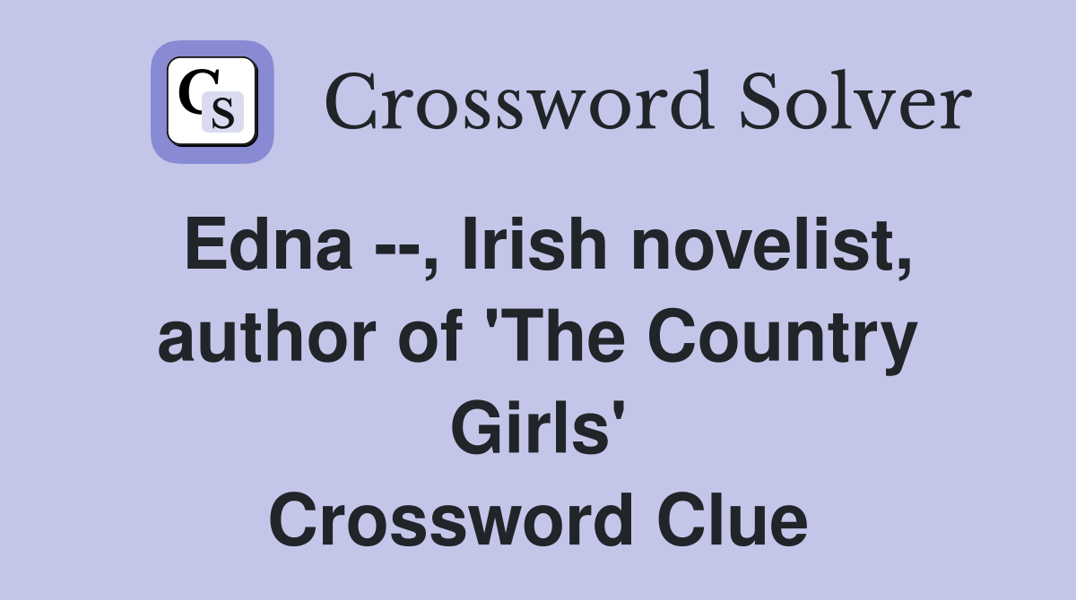 Edna --, Irish novelist, author of 'The Country Girls' Crossword Clue