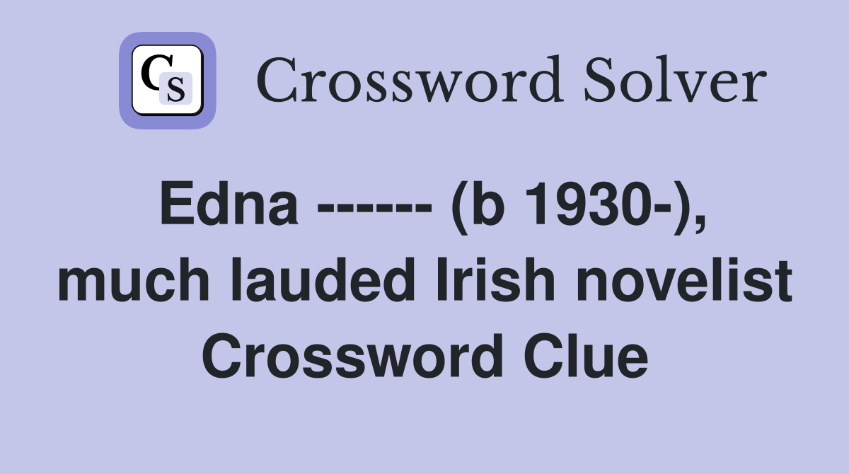 Edna ------ (b 1930-), much lauded Irish novelist Crossword Clue