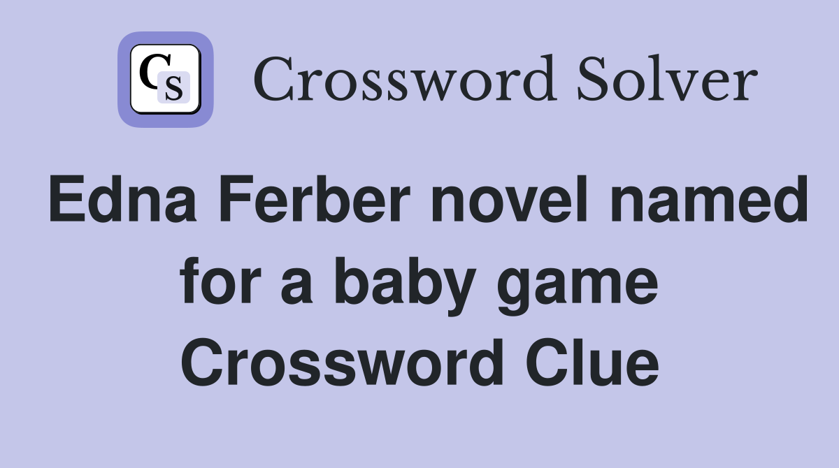 Edna Ferber novel named for a baby game Crossword Clue