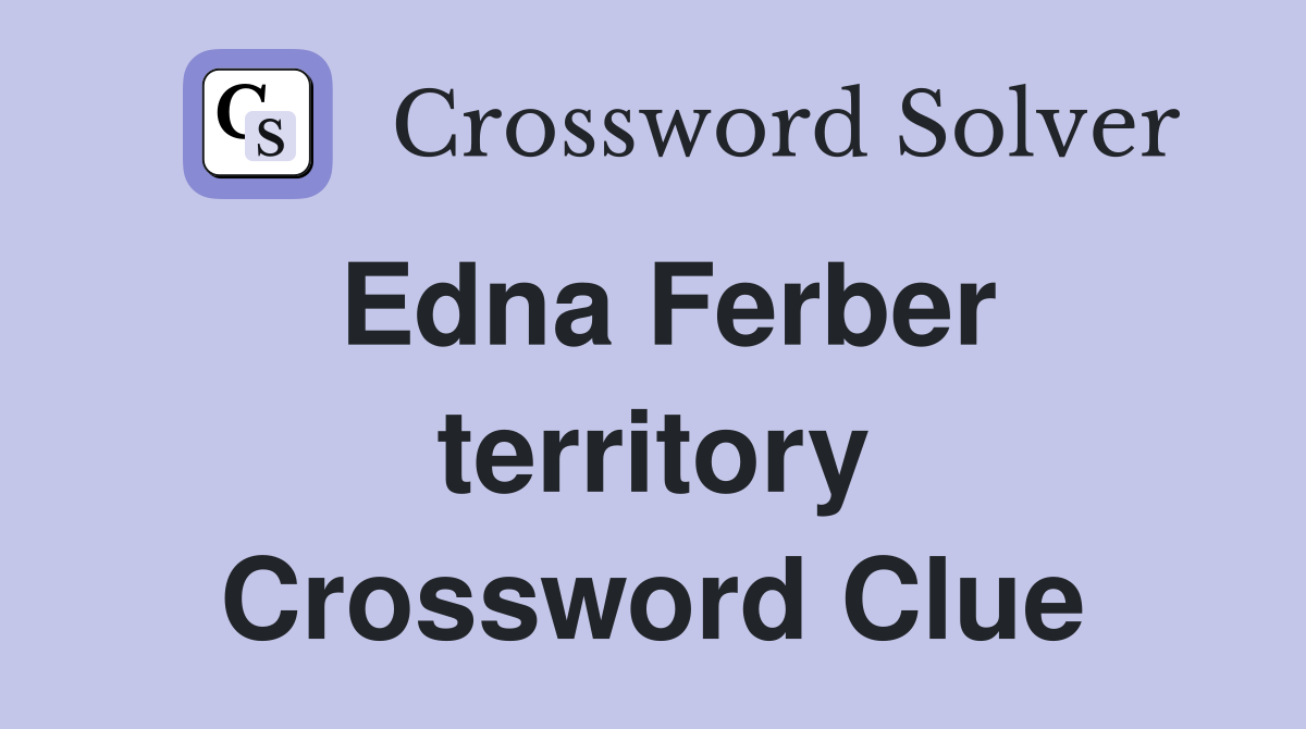 Edna Ferber territory Crossword Clue