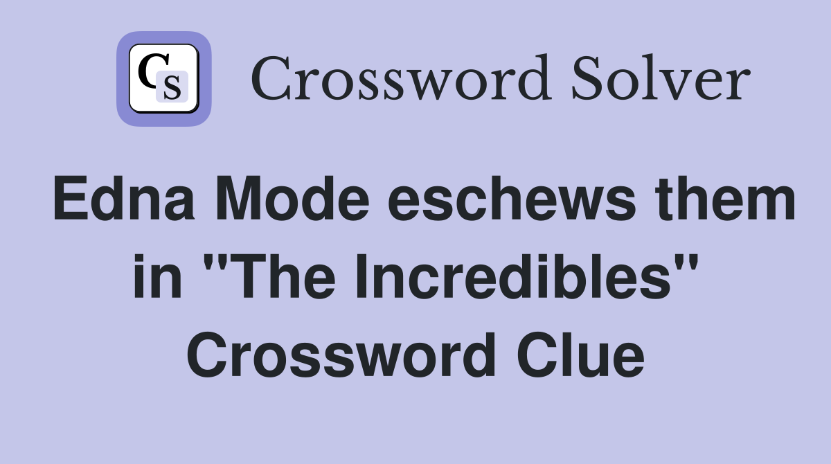 Edna Mode eschews them in "The Incredibles" Crossword Clue