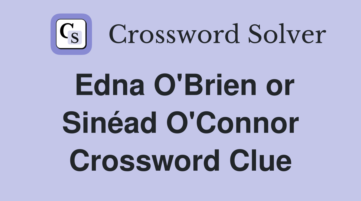 Edna O'Brien or Sinéad O'Connor Crossword Clue