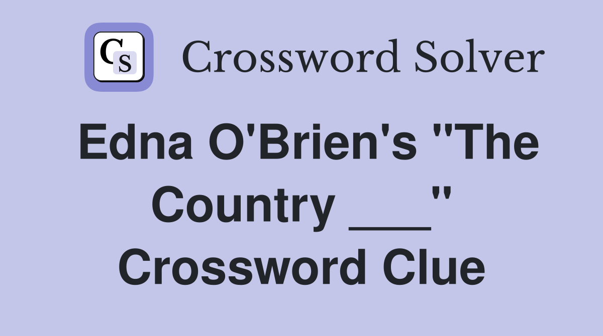 Edna O'Brien's "The Country ___" Crossword Clue
