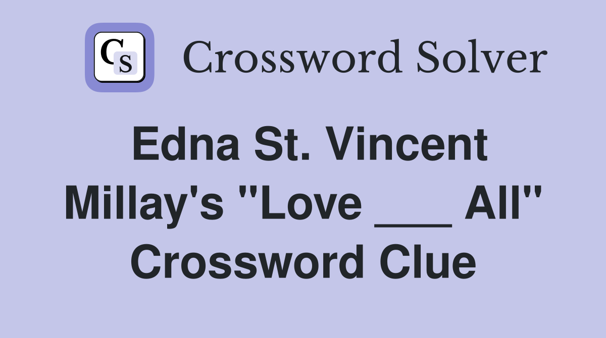 Edna St. Vincent Millay's "Love ___ All" Crossword Clue